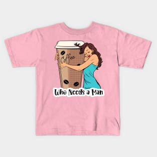 Who Needs A Man Coffee Design Kids T-Shirt